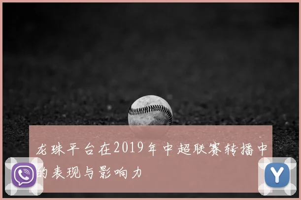 龙珠平台在2019年中超联赛转播中的表现与影响力